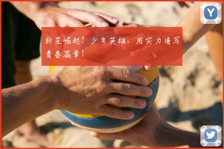 新星崛起！少年英雄，用实力谱写青春篇章！
