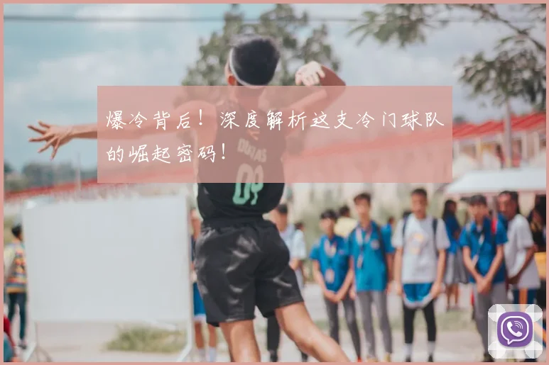 爆冷背后！深度解析这支冷门球队的崛起密码！