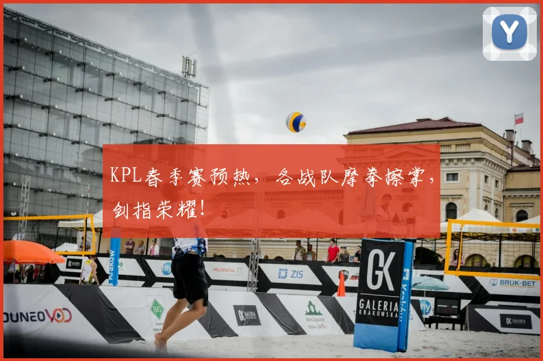 KPL春季赛预热，各战队摩拳擦掌，剑指荣耀！