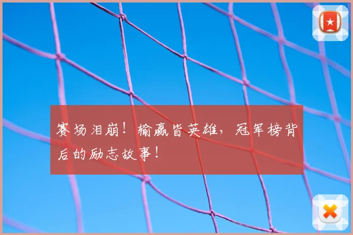 赛场泪崩！输赢皆英雄，冠军榜背后的励志故事！