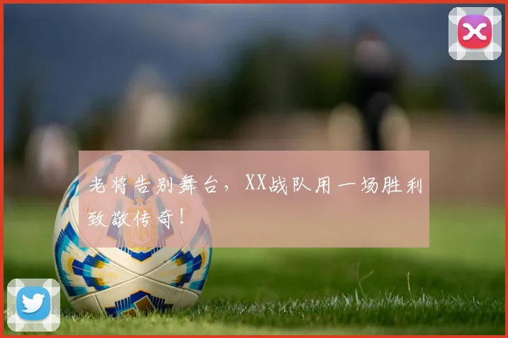 老将告别舞台，XX战队用一场胜利致敬传奇！