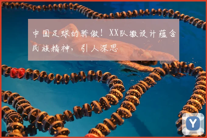中国足球的骄傲!XX队徽设计蕴含民族精神,引人深思
