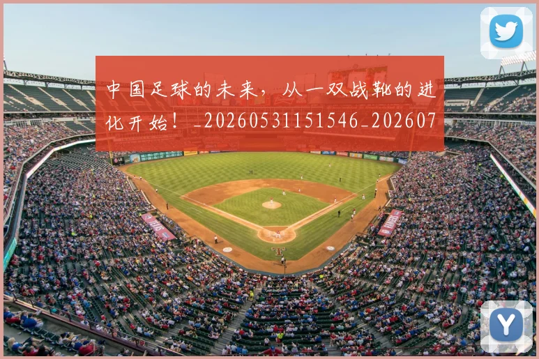 中国足球的未来,从一双战靴的进化开始!_20260531151546_20260703205957